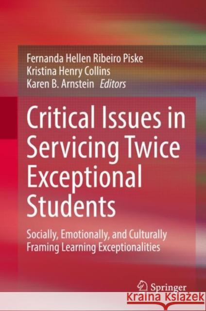 Critical Issues in Servicing Twice Exceptional Students: Socially, Emotionally, and Culturally Framing Learning Exceptionalities Fernanda Hellen Ribeiro Piske Kristina Henry Collins Karen B. Arnstein 9783031103773 Springer International Publishing AG
