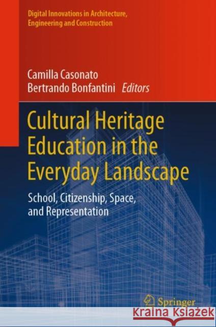 Cultural Heritage Education in the Everyday Landscape: School, Citizenship, Space, and Representation Camilla Casonato Bertrando Bonfantini 9783031103940 Springer