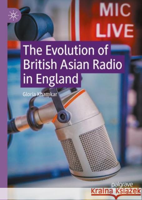 The Evolution of British Asian Radio in England Gloria Khamkar 9783031104244 Palgrave MacMillan