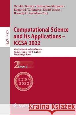 Computational Science and Its Applications - Iccsa 2022: 22nd International Conference, Malaga, Spain, July 4-7, 2022, Proceedings, Part II Gervasi, Osvaldo 9783031104497