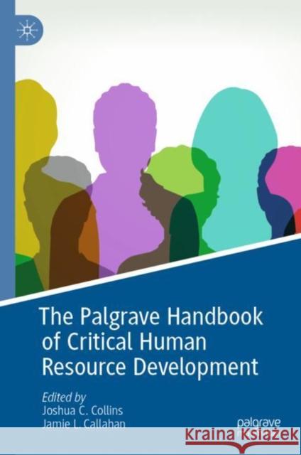 The Palgrave Handbook of Critical Human Resource Development Joshua C. Collins Jamie L. Callahan 9783031104527 Palgrave MacMillan
