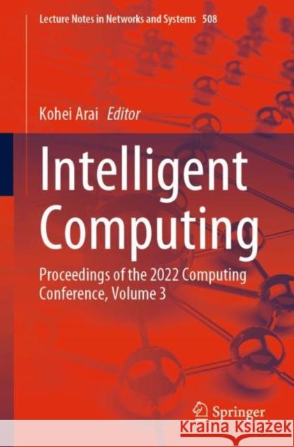 Intelligent Computing: Proceedings of the 2022 Computing Conference, Volume 3 Kohei Arai   9783031104664 Springer International Publishing AG