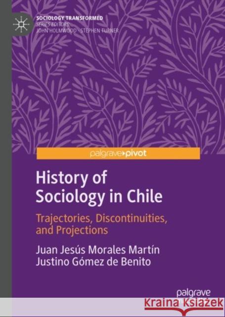 History of Sociology in Chile: Trajectories, Discontinuities, and Projections Juan Jesus Morales Martin Justino Gomez de Benito  9783031104800 Palgrave Macmillan
