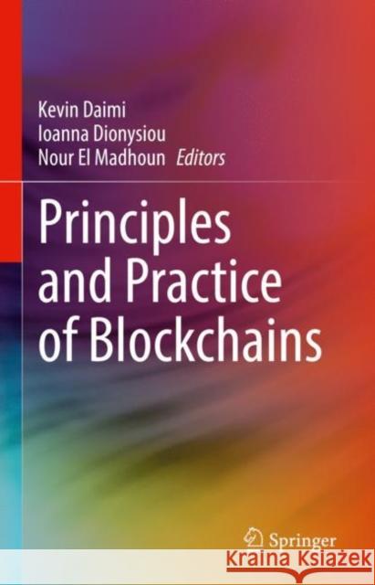 Principles and Practice of Blockchains Kevin Daimi Ioanna Dionysiou Nour E 9783031105067 Springer