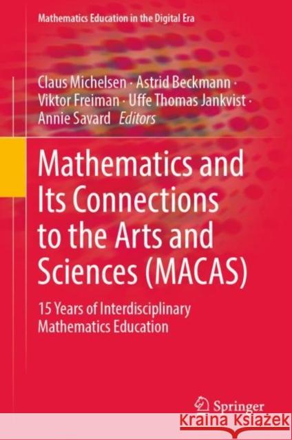 Mathematics and Its Connections to the Arts and Sciences (MACAS): 15 Years of Interdisciplinary Mathematics Education Claus Michelsen Astrid Beckmann Viktor Freiman 9783031105173 Springer
