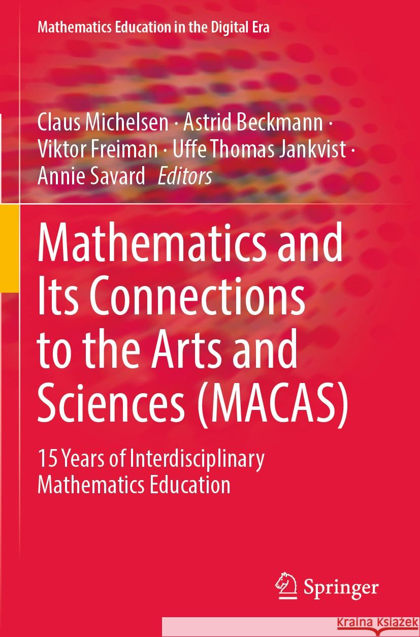Mathematics and Its Connections to the Arts and Sciences (Macas): 15 Years of Interdisciplinary Mathematics Education Claus Michelsen Astrid Beckmann Viktor Freiman 9783031105203 Springer