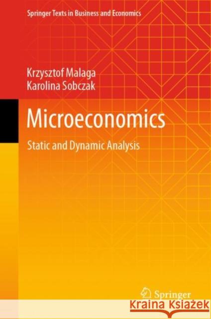 Microeconomics: Static and Dynamic Analysis Krzysztof Malaga Karolina Sobczak 9783031105531