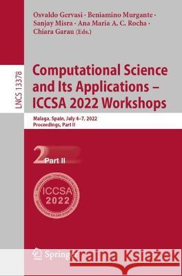 Computational Science and Its Applications - Iccsa 2022 Workshops: Malaga, Spain, July 4-7, 2022, Proceedings, Part II Gervasi, Osvaldo 9783031105616
