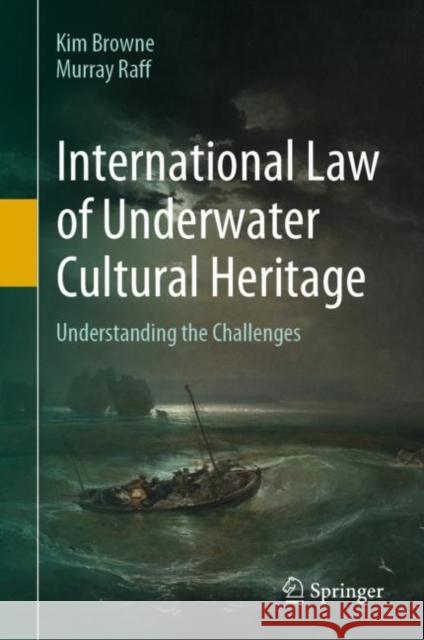International Law of Underwater Cultural Heritage: Understanding the Challenges Kim Browne Murray Raff 9783031105678