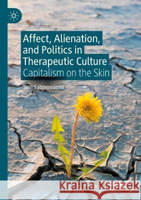 Affect, Alienation, and Politics in Therapeutic Culture Suvi Salmenniemi 9783031105746