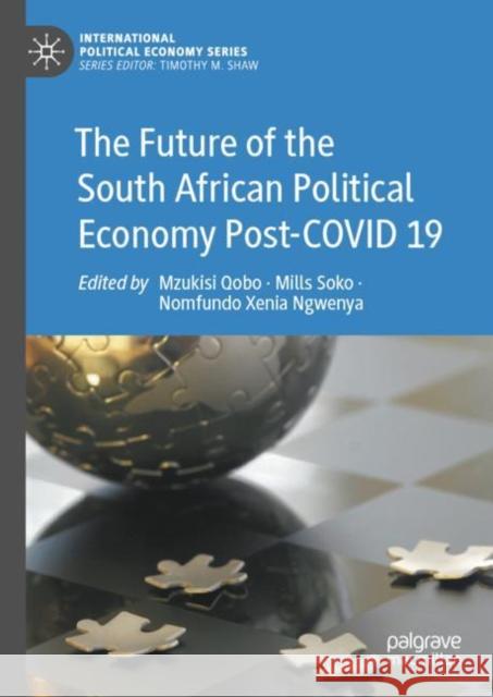 The Future of the South African Political Economy Post-COVID 19 Mzukisi Qobo Mills Soko Nomfundo Xeni 9783031105753 Palgrave MacMillan