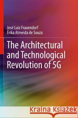 The Architectural and Technological Revolution of 5G José Luiz Frauendorf, Érika Almeida de Souza 9783031106521