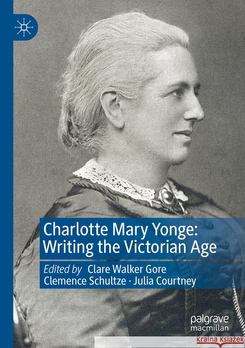 Charlotte Mary Yonge: Writing the Victorian Age Clare Walke Clemence Schultze Julia Courtney 9783031106743 Palgrave MacMillan