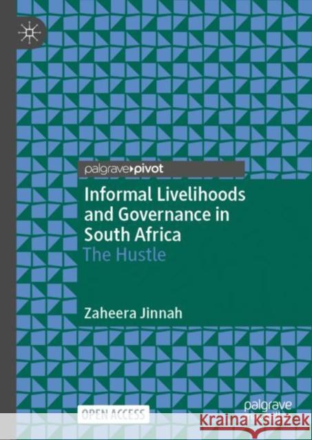 Informal Livelihoods and Governance in South Africa: The Hustle Zaheera Jinnah   9783031106941 Palgrave Macmillan