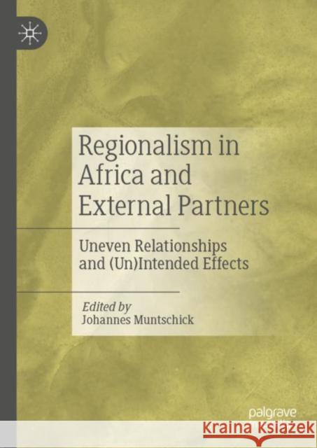 Regionalism in Africa and External Partners: Uneven Relationships and (Un)Intended Effects Johannes Muntschick 9783031107016 Palgrave MacMillan