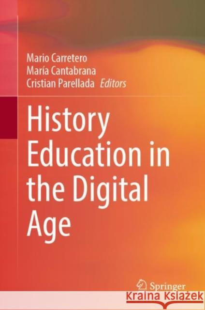 History Education in the Digital Age Mario Carretero Maria Cantabrana Cristian Parellada 9783031107429