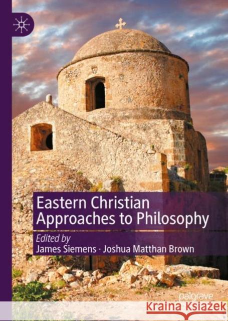 Eastern Christian Approaches to Philosophy James Siemens Joshua Matthan Brown  9783031107610 Palgrave Macmillan