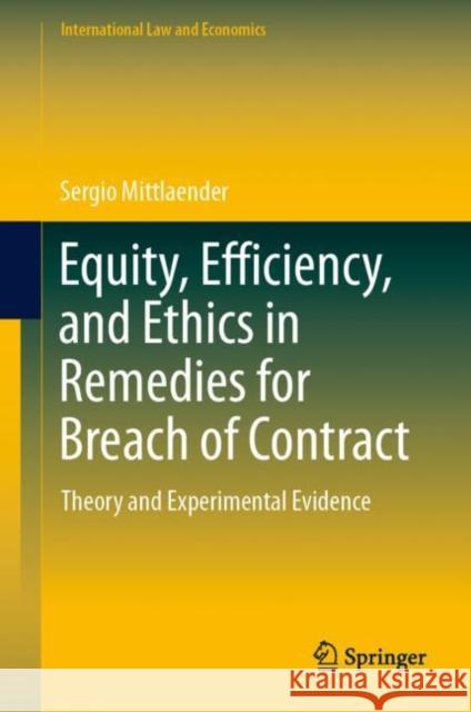 Equity, Efficiency, and Ethics in Remedies for Breach of Contract: Theory and Experimental Evidence Sergio Mittlaender 9783031108037 Springer
