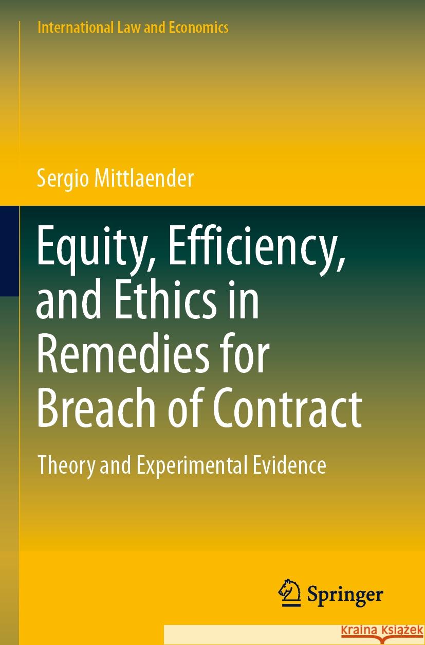 Equity, Efficiency, and Ethics in Remedies for Breach of Contract: Theory and Experimental Evidence Sergio Mittlaender 9783031108068 Springer