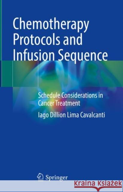 Chemotherapy Protocols and Infusion Sequence: Schedule Consideration in Cancer Treatment Iago Dillion Lima Cavalcanti   9783031108389 Springer International Publishing AG