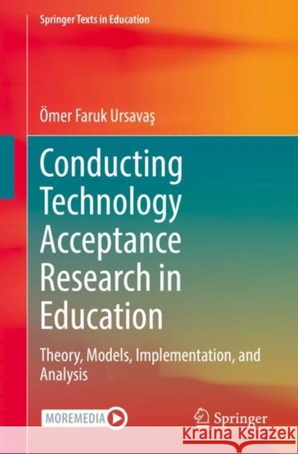 Conducting Technology Acceptance Research in Education: Theory, Models, Implementation, and Analysis Ursavaş, Ömer Faruk 9783031108457 Springer International Publishing