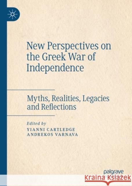 New Perspectives on the Greek War of Independence: Myths, Realities, Legacies and Reflections Yianni Cartledge Andrekos Varnava 9783031108488 Palgrave MacMillan