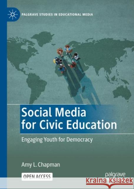 Social Media for Civic Education: Engaging Youth for Democracy Amy L. Chapman   9783031108648 Palgrave Macmillan
