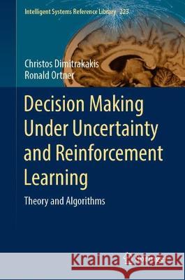 Decision Making Under Uncertainty and Reinforcement Learning: Theory and Algorithms Christos Dimitrakakis Ronald Ortner 9783031108921 Springer