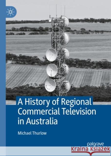 A History of Regional Commercial Television in Australia Michael Thurlow 9783031109430 Palgrave MacMillan