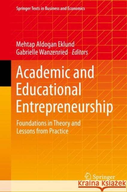 Academic and Educational Entrepreneurship: Foundations in Theory and Lessons from Practice Mehtap Aldogan Eklund Gabrielle Wanzenried  9783031109515 Springer International Publishing AG