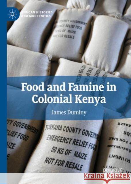 Food and Famine in Colonial Kenya James Duminy   9783031109638 Palgrave Macmillan