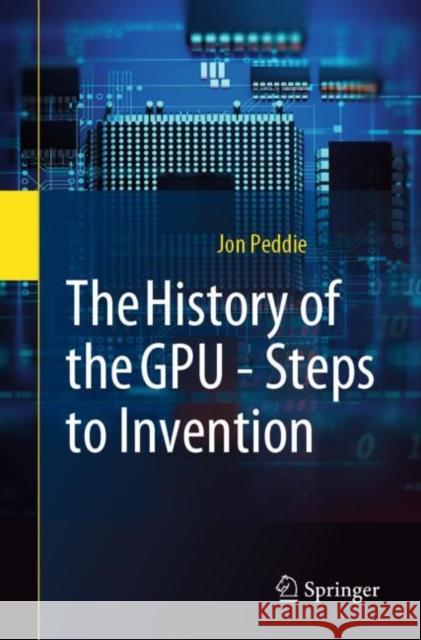 The History of the Gpu - Steps to Invention Peddie, Jon 9783031109676 Springer International Publishing AG