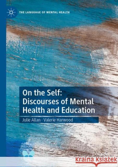 On the Self: Discourses of Mental Health and Education Julie Allan Valerie Harwood  9783031109959 Palgrave Macmillan