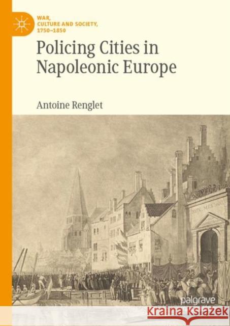 Policing Cities in Napoleonic Europe Antoine Renglet 9783031110535 Palgrave MacMillan