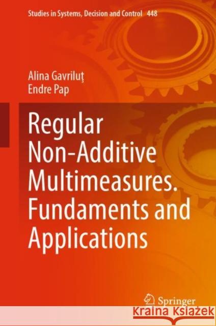 Regular Non-Additive Multimeasures. Fundaments and Applications Alina Gavriluţ Endre Pap 9783031110993 Springer