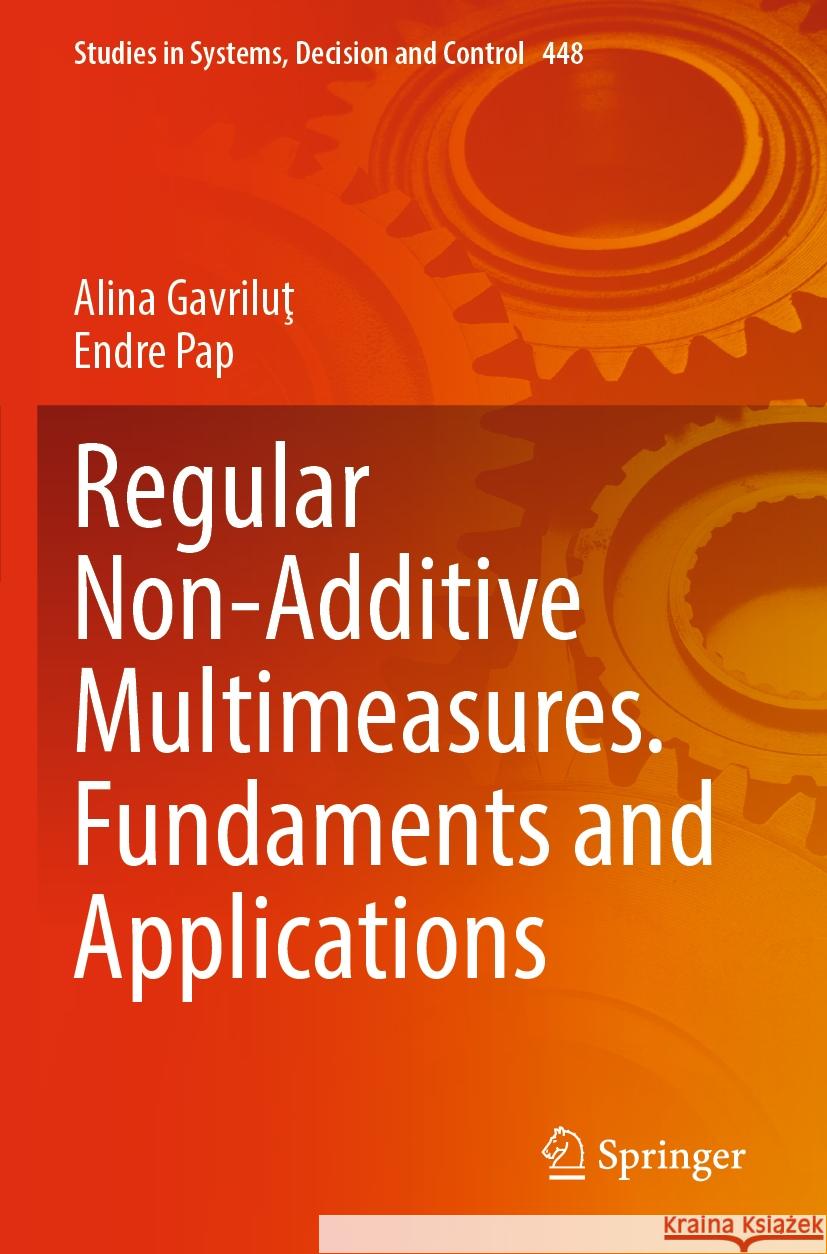 Regular Non-Additive Multimeasures. Fundaments and Applications Alina Gavriluţ, Endre Pap 9783031111020