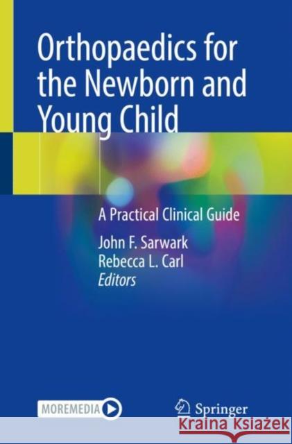 Orthopaedics for the Newborn and Young Child: A Practical Clinical Guide John F. Sarwark Rebecca L. Carl 9783031111358 Springer