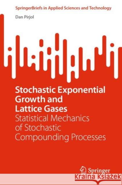 Stochastic Exponential Growth and Lattice Gases: Statistical Mechanics of Stochastic Compounding Processes Pirjol, Dan 9783031111426 Springer International Publishing