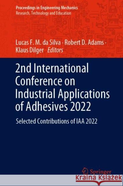 2nd International Conference on Industrial Applications of Adhesives 2022: Selected Contributions of IAA 2022 Lucas F. M. D Robert D. Adams Klaus Dilger 9783031111495 Springer