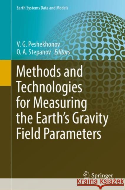 Methods and Technologies for Measuring the Earth’s Gravity Field Parameters V. G. Peshekhonov O. A. Stepanov 9783031111570 Springer