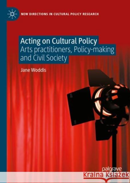 Acting on Cultural Policy: Arts Practitioners, Policy-Making and Civil Society Woddis, Jane 9783031111617 Palgrave MacMillan