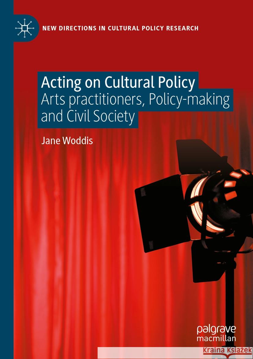 Acting on Cultural Policy: Arts Practitioners, Policy-Making and Civil Society Jane Woddis 9783031111648 Palgrave MacMillan