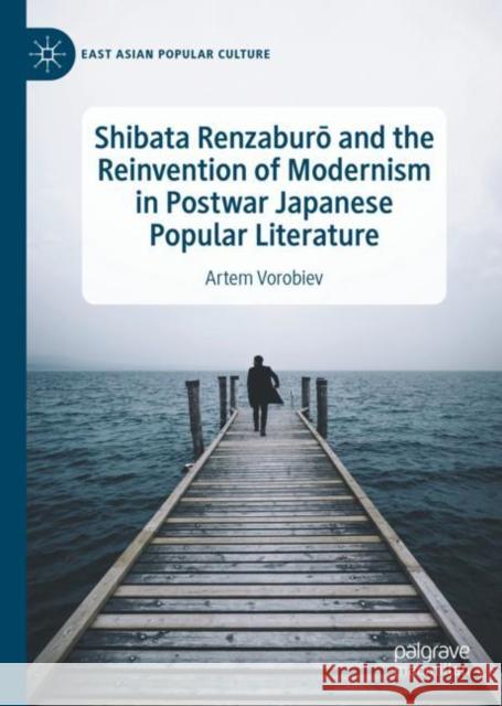 Shibata Renzaburō And the Reinvention of Modernism in Postwar Japanese Popular Literature Vorobiev, Artem 9783031111914 Palgrave MacMillan