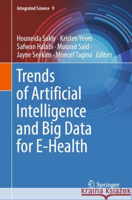 Trends of Artificial Intelligence and Big Data for E-Health Houneida Sakly Kristen Yeom Safwan Halabi 9783031111983 Springer