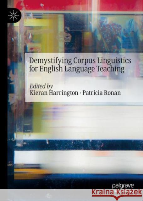 Demystifying Corpus Linguistics for English Language Teaching Kieran Harrington Patricia Ronan 9783031112195
