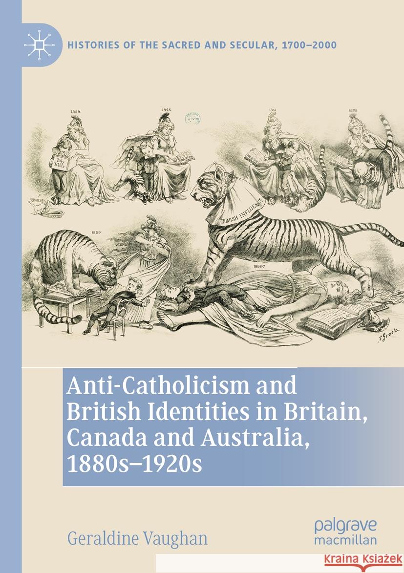 Anti-Catholicism and British Identities in Britain, Canada and Australia, 1880s-1920s Geraldine Vaughan 9783031112300