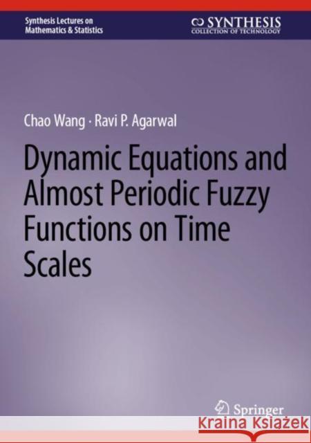 Dynamic Equations and Almost Periodic Fuzzy Functions on Time Scales Chao Wang Ravi P. Agarwal  9783031112355 Springer International Publishing AG