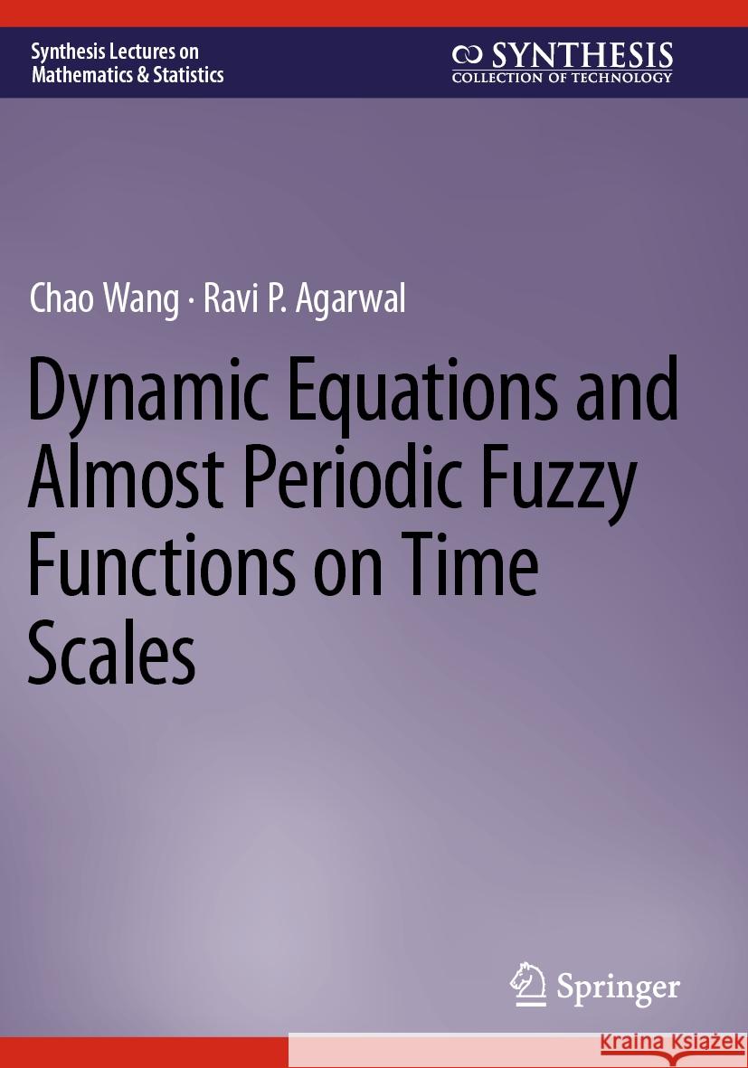 Dynamic Equations and Almost Periodic Fuzzy Functions on Time Scales Chao Wang, Ravi P. Agarwal 9783031112386 Springer International Publishing