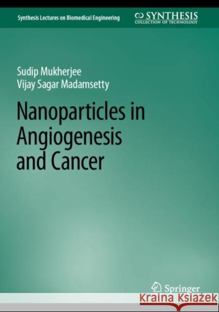 Nanoparticles in Angiogenesis and Cancer Sudip Mukherjee, Vijay Sagar Madamsetty 9783031112836 Springer International Publishing