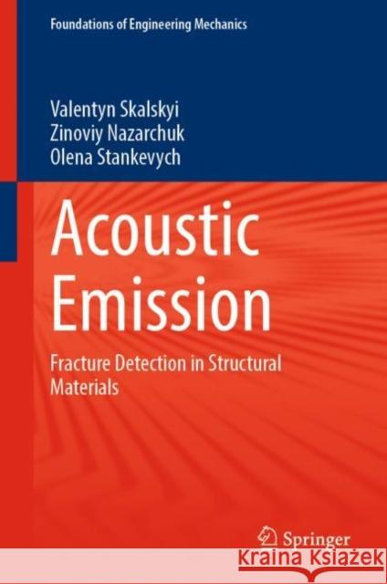 Acoustic Emission: Fracture Detection in Structural Materials Valentyn Skalskyi Zinoviy Nazarchuk Olena Stankevych 9783031112904 Springer International Publishing AG